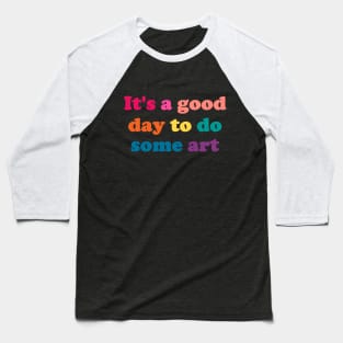 It's a Good Day to Do Some Art - funny art teacher slogan Baseball T-Shirt